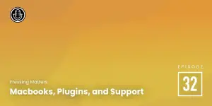 Episode 32: Macbooks, Plugins, and Support
