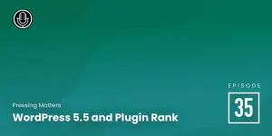 Episode 35: WordPress 5.5 and Plugin Rank