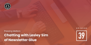Episode 39: Lesley Sim of Newsletter Glue