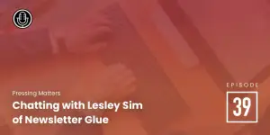 Episode 39: Lesley Sim of Newsletter Glue