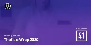Episode 41: That’s a Wrap 2020