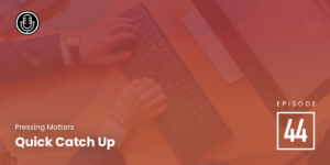 Episode 44 – Quick Catch Up