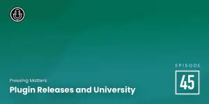 Episode 45 – Plugin Releases and University
