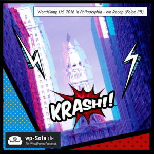 WordCamp US 2016 in Philadelphia – ein Recap (Folge 25)