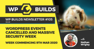WP Builds Weekly WordPress News #105 – WordPress events cancelled and massive security week