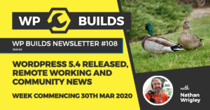WP Builds Weekly WordPress News #108 – WordPress 5.4 released, remote working and community news