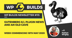 WP Builds Weekly WordPress News #115 – Gutenberg 8.1, plugin news and an old cave
