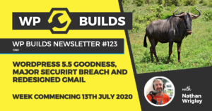 WP Builds Weekly WordPress News #123 – WordPress 5.5 goodness, major security breach and redesigned Gmail