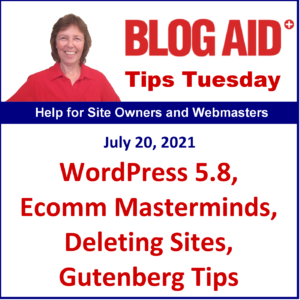 Tips Tuesday – WP 5.8, Ecomm Masterminds, Deleting Sites, Gutenberg Tips