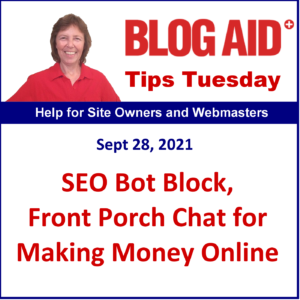 Tips Tuesday – SEO Bot Block, Front Porch Chat for Making Money Online