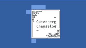 Gutenberg Changelog #21 – Iceberg Markdown editor, Gutenberg 8.2, WordPress 5.5, and Theme Team activities