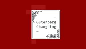 Changelog #36 – Block Editor Plugins, Gutenberg 9.8, Full-Site Editing Goals