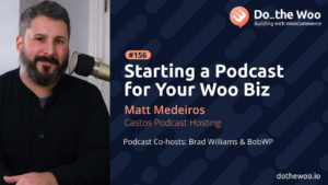 Starting a Podcast, Being on a Podcast, Tips for WooCommerce Builders and Agencies