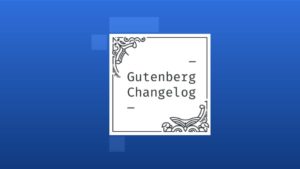 Gutenberg Changelog #61 – Gutenberg 12.6, Planning for WordPress 6.0 and Universal Blocks