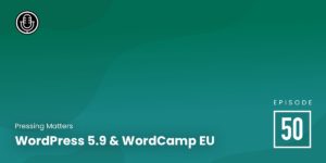 Episode 50 – WordPress 5.9 & WordCamp EU
