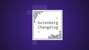 Gutenberg Changelog #62 – Gutenberg 12.7, a New Call for Testing, the Web Fonts API Arrival