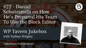#22 – Daniel Schutzsmith on How He’s Prepared His Team To Use the Block Editor