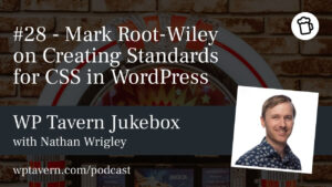 #28 – Mark Root-Wiley on Creating Standards for CSS in WordPress