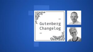 Gutenberg Changelog #67 Gutenberg 13.2 and 13.3, WordPress 6.0 and more
