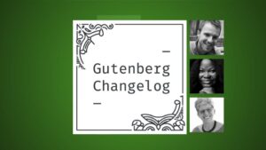 Gutenberg Changelog #68 –  WordCamp Europe, Gutenberg 13.4 and WordPress 6.1