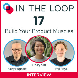 17: Build Your Product Muscles with Lesley Sim