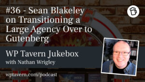#36 – Sean Blakeley on Transitioning a Large Agency Over to Gutenberg