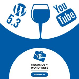 73. WordPress 5.3, novedades de YouTube, y un poco de vino