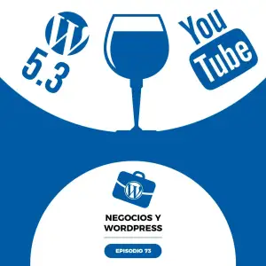73. WordPress 5.3, novedades de YouTube, y un poco de vino