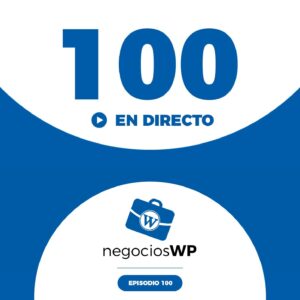 100. Especial 100 episodios de Negocios y WordPress