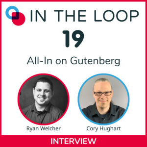 19: All-In on Gutenberg with Ryan Welcher