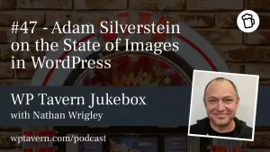 #47 – Adam Silverstein on the State of Images in WordPress