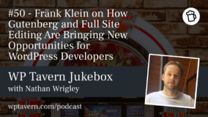 #50 – Fränk Klein on How Gutenberg and Full Site Editing Are Bringing New Opportunities for WordPress Developers