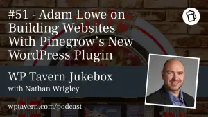 #51 – Adam Lowe on Building Websites With Pinegrow’s New WordPress Plugin
