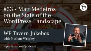 #53 – Matt Medeiros on the State of the WordPress Landscape