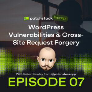 Patchstack Weekly – WordPress Vulnerabilities & Cross-Site Request Forgery
