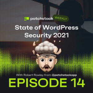 Patchstack Weekly – State of WordPress Security 2021