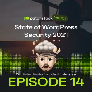Patchstack Weekly – State of WordPress Security 2021