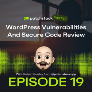 Patchstack Weekly – WordPress Vulnerabilities And Secure Code Review