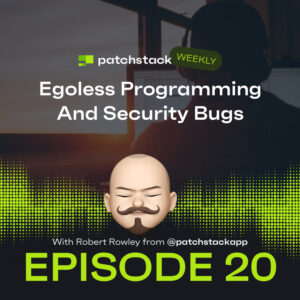 Patchstack Weekly – Egoless Programming & Security Bugs