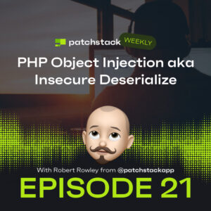 Patchstack Weekly – PHP Object Injection aka Insecure Deserialize