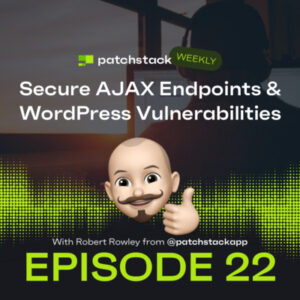 Patchstack Weekly – Secure AJAX Endpoints & WordPress Vulnerabilities