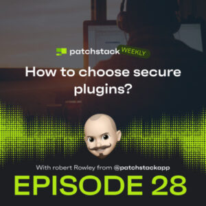 Patchstack Weekly – How To Choose Secure Plugins?