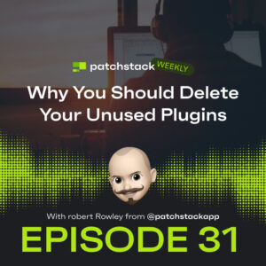 Patchstack Weekly – Why You Should Remove Unused Plugins