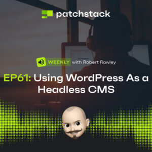 Patchstack Weekly – Using WordPress As a Headless CMS