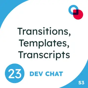 23: Transitions, Templates, Transcripts