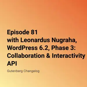 Gutenberg Changelog #81 – WordPress 6.2, Gutenberg 15.4 and 15.5, Phase 3 – Collaboration and a new  Interactivity API