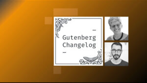 Gutenberg Changelog #83 – WordPress 6.2.1, Gutenberg 15.7, 15.8 and experiments