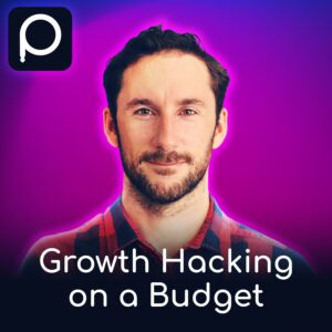 Growth Hacking on a Budget: Rob Hope on Stretching Limited Resources for Maximum Growth