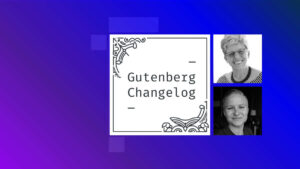 Gutenberg Changelog #87 – Patterns, Gutenberg 16.3 and WordPress 6.3.