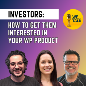 Ep033: Elevate Your Game: Secure Investors and Grow Your WordPress Product